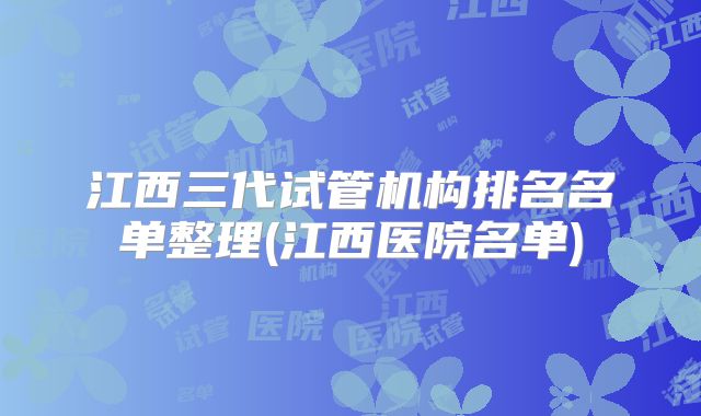 江西三代试管机构排名名单整理(江西医院名单)