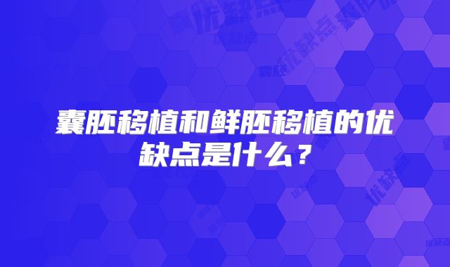 囊胚移植和鲜胚移植的优缺点是什么？
