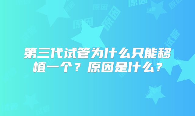 第三代试管为什么只能移植一个？原因是什么？