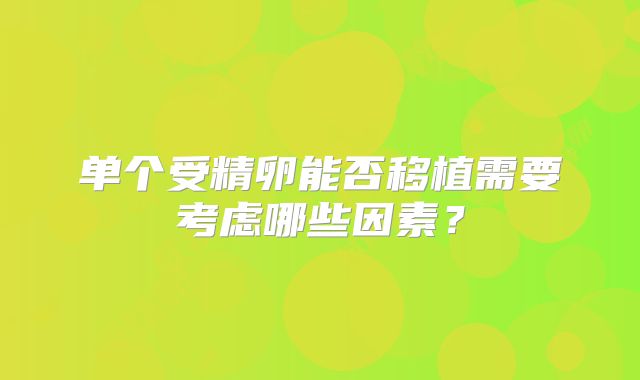 单个受精卵能否移植需要考虑哪些因素？