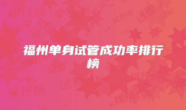 福州单身试管成功率排行榜