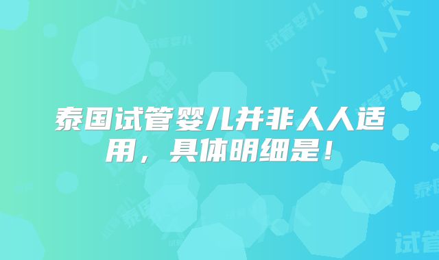 泰国试管婴儿并非人人适用,具体明细是!