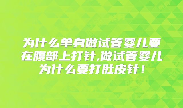 为什么单身做试管婴儿要在腹部上打针,做试管婴儿为什么要打肚皮针!