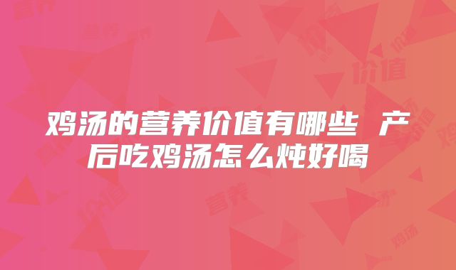 鸡汤的营养价值有哪些 产后吃鸡汤怎么炖好喝