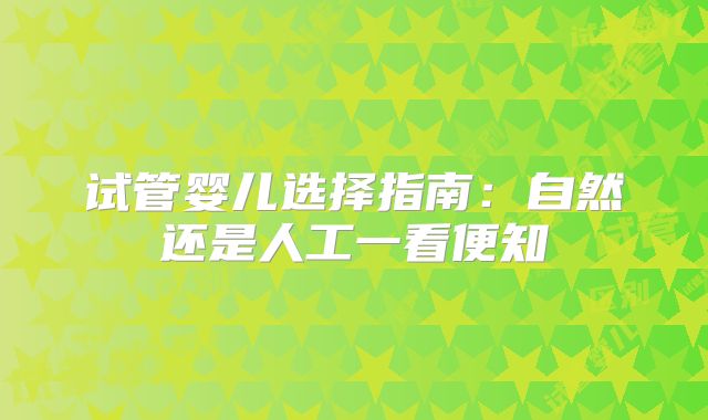 试管婴儿选择指南：自然还是人工一看便知