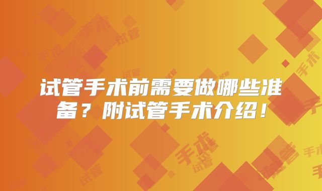 试管手术前需要做哪些准备?附试管手术介绍!