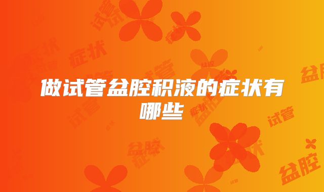 做试管盆腔积液的症状有哪些