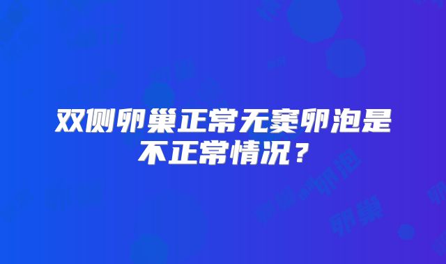 双侧卵巢正常无窦卵泡是不正常情况？