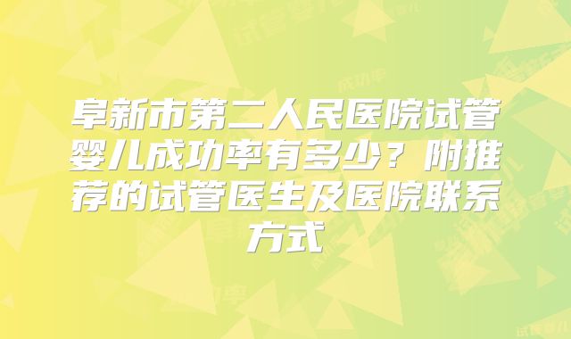阜新市第二人民医院试管婴儿成功率有多少?附推荐的试管医生及医院联系方式