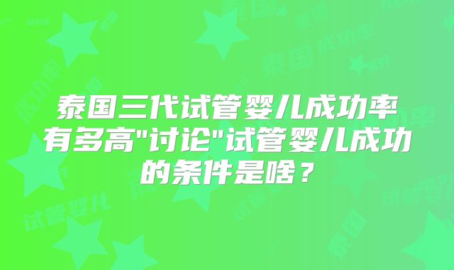 泰国三代试管婴儿成功率有多高