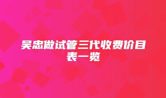 吴忠做试管三代收费价目表一览