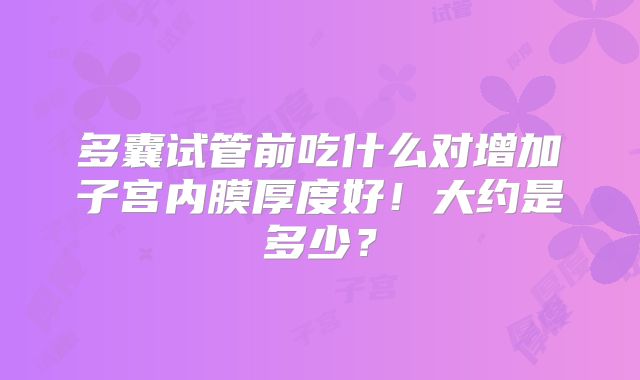 多囊试管前吃什么对增加子宫内膜厚度好！大约是多少？