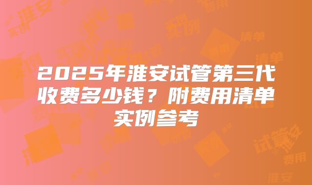 2025年淮安试管第三代收费多少钱?附费用清单实例参考