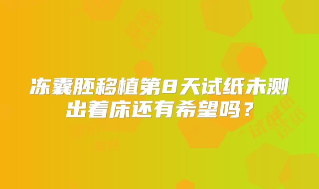 冻囊胚移植第8天试纸未测出着床还有希望吗？