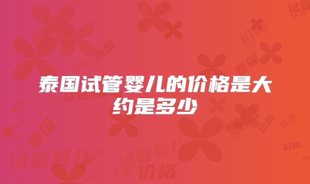 泰国试管婴儿的价格是大约是多少