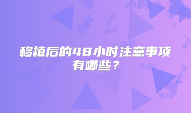 移植后的48小时注意事项有哪些？
