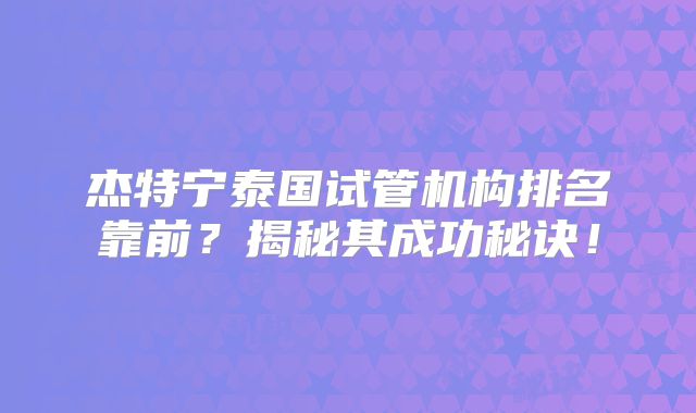 杰特宁泰国试管机构排名靠前？揭秘其成功秘诀！