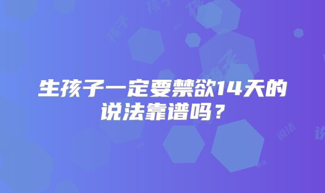 生孩子一定要禁欲14天的说法靠谱吗?