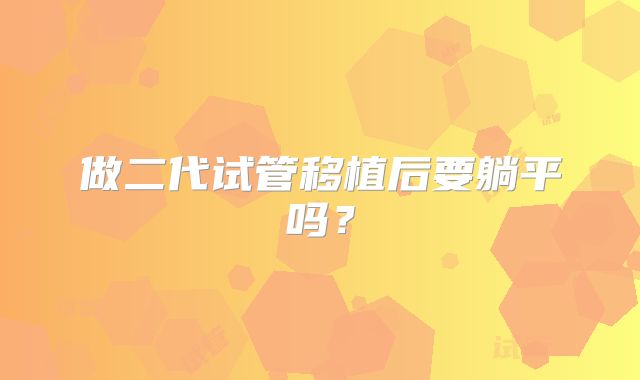 做二代试管移植后要躺平吗？