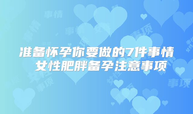准备怀孕你要做的7件事情 女性肥胖备孕注意事项