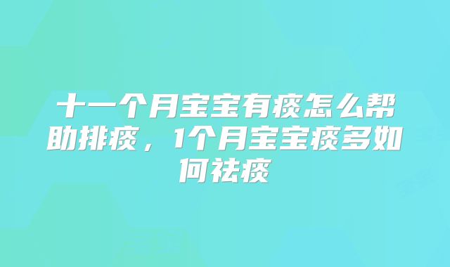 十一个月宝宝有痰怎么帮助排痰，1个月宝宝痰多如何祛痰