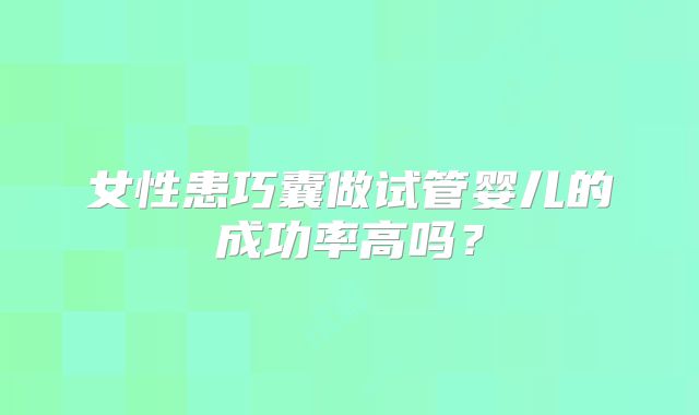 女性患巧囊做试管婴儿的成功率高吗？