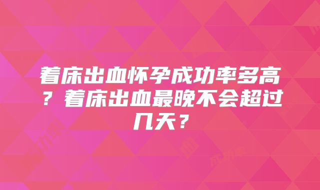 着床出血怀孕成功率多高？着床出血最晚不会超过几天？