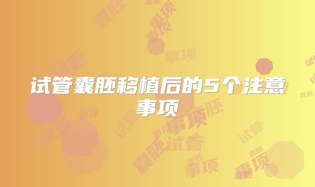 试管囊胚移植后的5个注意事项