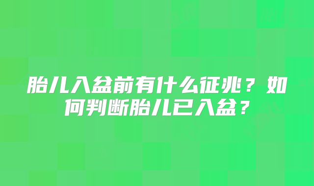 胎儿入盆前有什么征兆？如何判断胎儿已入盆？