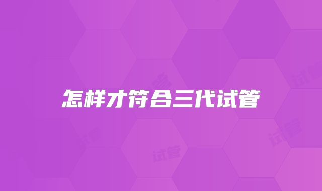 怎样才符合三代试管