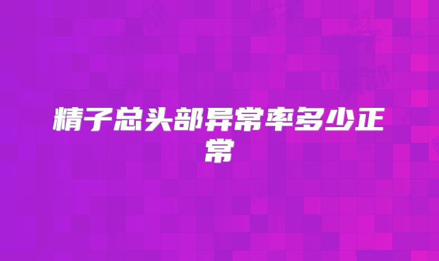 精子总头部异常率多少正常