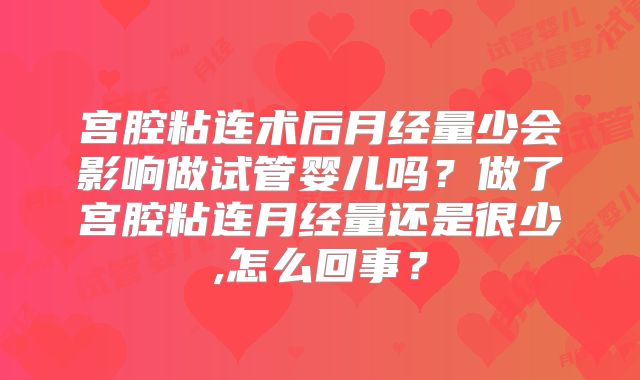 宫腔粘连术后月经量少会影响做试管婴儿吗?做了宫腔粘连月经量还是很少,怎么回事?