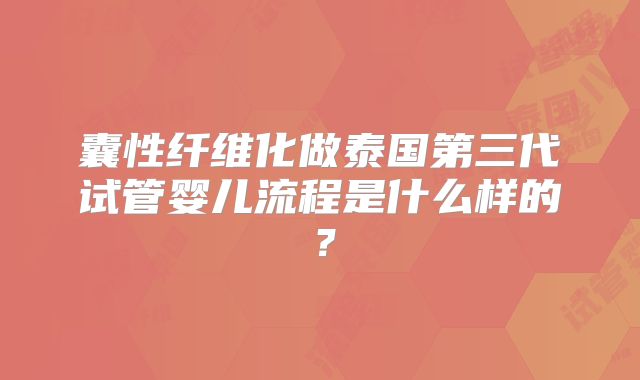 囊性纤维化做泰国第三代试管婴儿流程是什么样的?