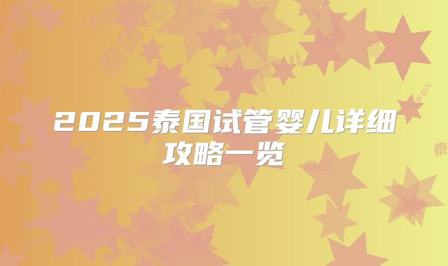 2025泰国试管婴儿详细攻略一览