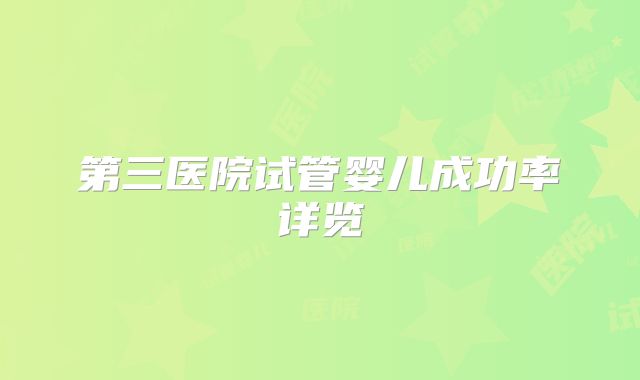 第三医院试管婴儿成功率详览
