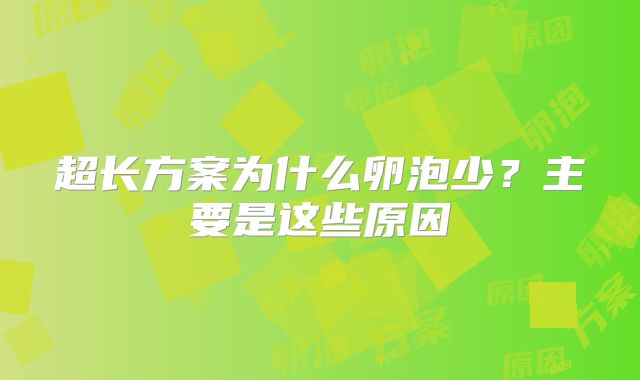 超长方案为什么卵泡少?主要是这些原因