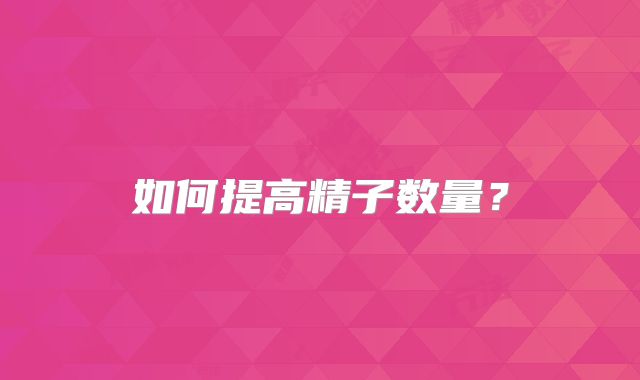 如何提高精子数量？