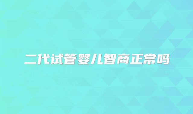 二代试管婴儿智商正常吗