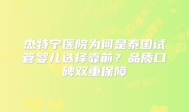 杰特宁医院为何是泰国试管婴儿选择靠前？品质口碑双重保障