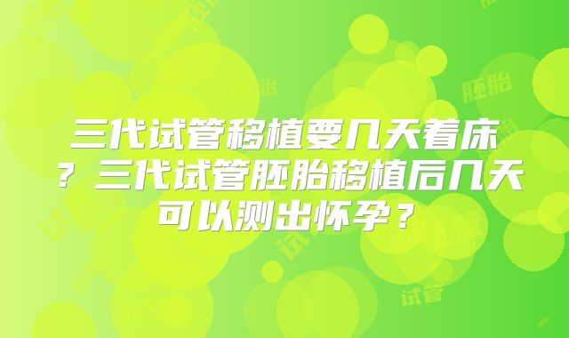 三代试管移植要几天着床?三代试管胚胎移植后几天可以测出怀孕?