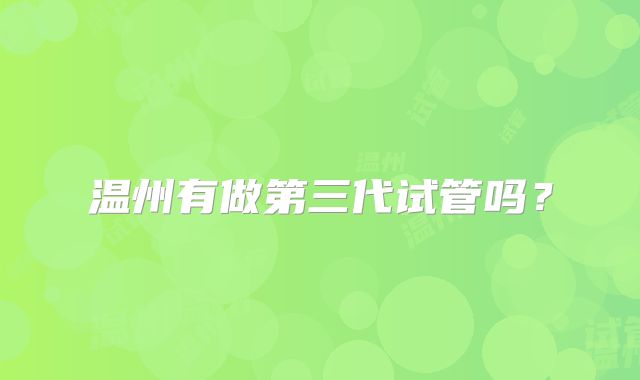 温州有做第三代试管吗？