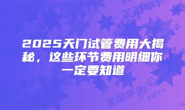 2025天门试管费用大揭秘，这些环节费用明细你一定要知道