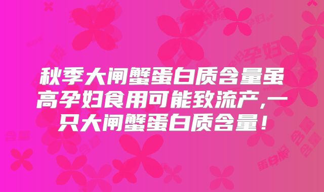 秋季大闸蟹蛋白质含量虽高孕妇食用可能致流产,一只大闸蟹蛋白质含量!