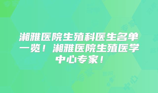 湘雅医院生殖科医生名单一览！湘雅医院生殖医学中心专家！