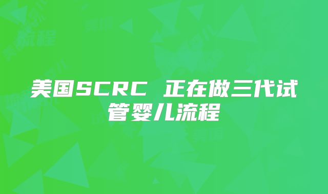 美国SCRC 正在做三代试管婴儿流程