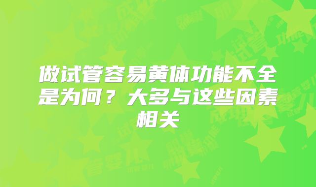 做试管容易黄体功能不全是为何？大多与这些因素相关