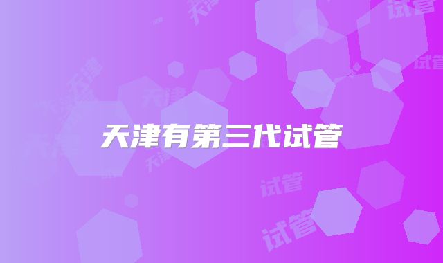 天津有第三代试管