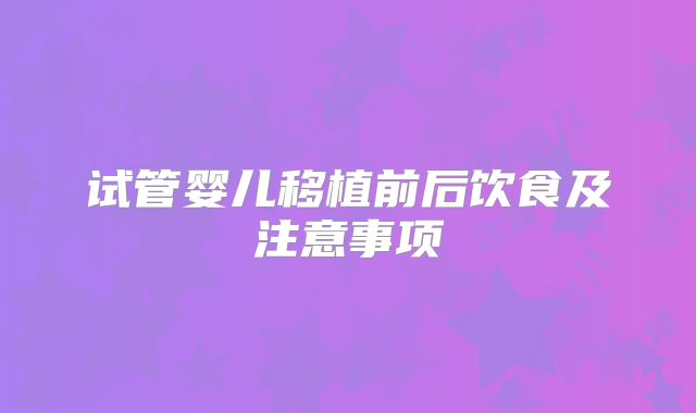试管婴儿移植前后饮食及注意事项