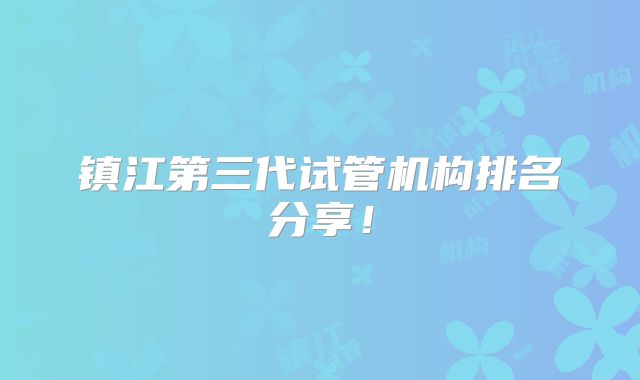 镇江第三代试管机构排名分享！
