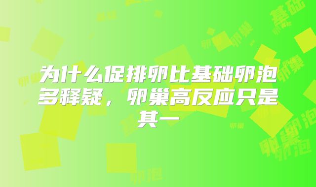 为什么促排卵比基础卵泡多释疑，卵巢高反应只是其一